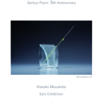 「Gallery Pepin 5th Anniversary　Masako Masukata Solo Exhibition －air－」